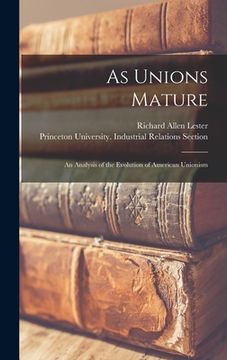 portada As Unions Mature; an Analysis of the Evolution of American Unionism (en Inglés)