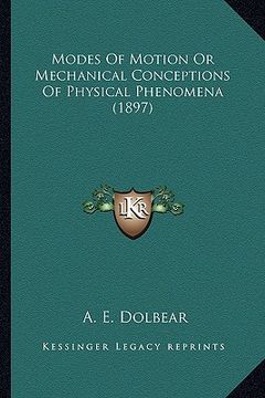 portada modes of motion or mechanical conceptions of physical phenommodes of motion or mechanical conceptions of physical phenomena (1897) ena (1897) (en Inglés)