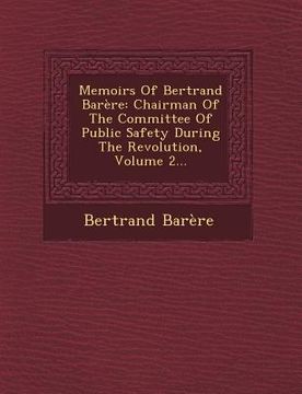 portada Memoirs of Bertrand Barere: Chairman of the Committee of Public Safety During the Revolution, Volume 2... (en Inglés)