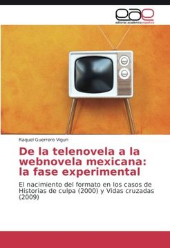 portada De la telenovela a la webnovela mexicana: la fase experimental: El nacimiento del formato en los casos de Historias de culpa (2000) y Vidas cruzadas (2009) (Spanish Edition)