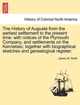 portada the history of augusta from the earliest settlement to the present time: with notices of the plymouth company, and settlements on the kennebec; togeth (en Inglés)