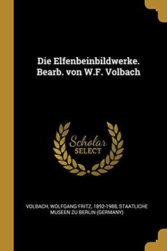 portada Die Elfenbeinbildwerke. Bearb. Von W.F. Volbach (en Alemán)