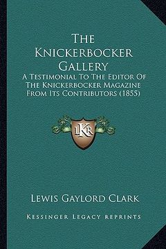portada the knickerbocker gallery the knickerbocker gallery: a testimonial to the editor of the knickerbocker magazine fra testimonial to the editor of the kn (en Inglés)