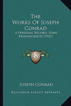 portada the works of joseph conrad the works of joseph conrad: a personal record, some reminiscences (1921) a personal record, some reminiscences (1921) (en Inglés)