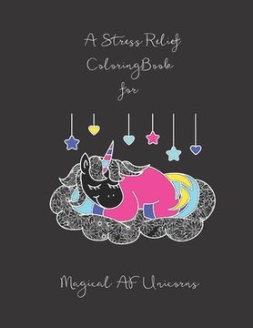 portada A Stress Relief Coloring Book for Magical AF Unicorns: A Sweary and Smart Assy Adult Coloring Book with Sarcastic Quotes (in English)