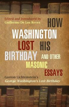 portada How Washington Lost His Birthday and Other Masonic Essays: Gaston Lichtenstein's George Washington's Lost Birthday (en Inglés)
