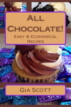 portada All Chocolate!: Easy & Economical Recipes Anyone Can Make At Home (en Inglés)