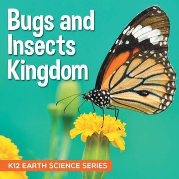 portada Bugs and Insects Kingdom: K12 Earth Science Series (in English)