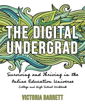 portada The Digital Undergrad: Surviving and Thriving in the Online Education Universe: College and High School Workbook (in English)