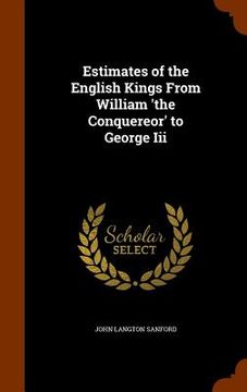 portada Estimates of the English Kings From William 'the Conquereor' to George Iii (en Inglés)