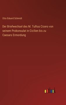 portada Der Briefwechsel des M. Tullius Cicero von seinem Prokonsulat in Cicilien bis zu Caesars Ermordung (in German)