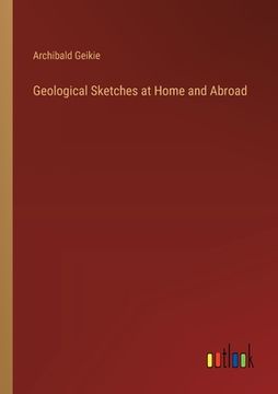 portada Geological Sketches at Home and Abroad (en Inglés)