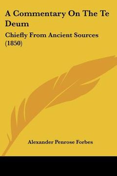 portada a commentary on the te deum: chiefly from ancient sources (1850) (in English)