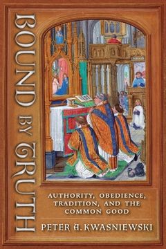 portada Bound by Truth: Authority, Obedience, Tradition, and the Common Good