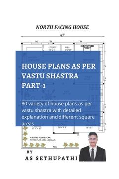 portada HOUSE PLANS as per Vastu Shastra Part -1: (80 variety of house plans as per Vastu Shastra with detailed explanation and different square areas) (en Inglés)
