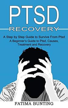 portada Ptsd Recovery: A Step by Step Guide to Survive From Ptsd (a Beginner'S Guide to Ptsd, Causes, Treatment and Recovery) (en Inglés)