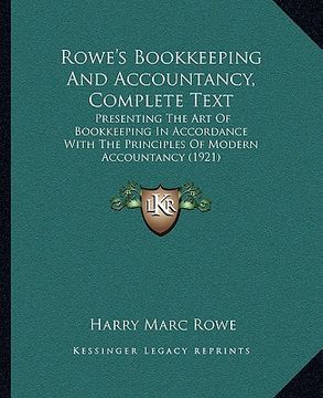 portada rowe's bookkeeping and accountancy, complete text: presenting the art of bookkeeping in accordance with the principles of modern accountancy (1921) (in English)