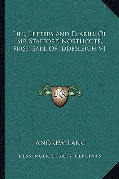 portada life, letters and diaries of sir stafford northcote, first earl of iddesleigh v1 (en Inglés)
