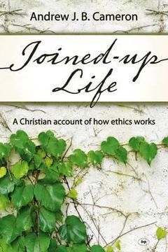 portada joined-up life: a christian account of how ethics works