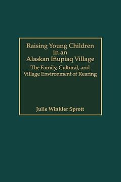 portada raising young children in an alaskan inupiaq village: the family, cultural, and village environment of rearing (in English)