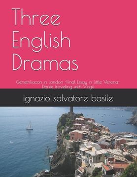 portada Three English Dramas: Genethliacon in London -Final Essay in Little Verona-Dante traveling with Virgil (en Inglés)