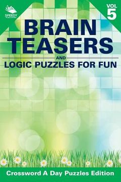 portada Brain Teasers and Logic Puzzles for Fun Vol 5: Crossword A Day Puzzles Edition (en Inglés)