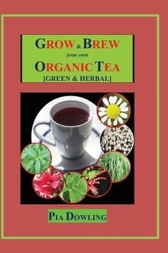 portada Grow & Brew Your Own Organic Tea: [Green & Herbal] (in English)