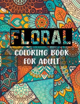 portada Floral coloring book for adult: 8.5 X 11 inch & 70 pages Awesome floral coloring book for adult relaxation & stress relief. (en Inglés)