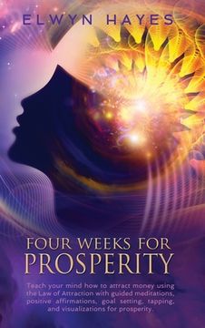 portada Four Weeks for Prosperity: Teach Your Mind how to Attract Money Using the law of Attraction With Guided Meditations, Positive Affirmations, Goal Setting, Tapping, and Visualizations for Prosperity (en Inglés)
