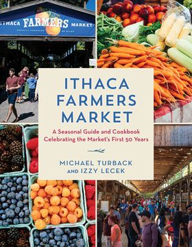 portada Ithaca Farmers Market: A Seasonal Guide and Cookbook Celebrating the Market's First 50 Years (in English)