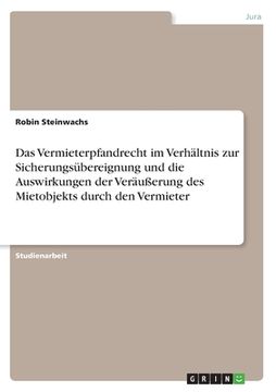 portada Das Vermieterpfandrecht im Verhältnis zur Sicherungsübereignung und die Auswirkungen der Veräußerung des Mietobjekts durch den Vermieter (in German)