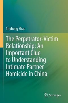portada The Perpetrator-Victim Relationship: An Important Clue to Understanding Intimate Partner Homicide in China (in English)
