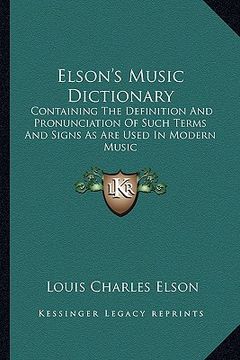 portada elson's music dictionary: containing the definition and pronunciation of such terms and signs as are used in modern music (en Inglés)