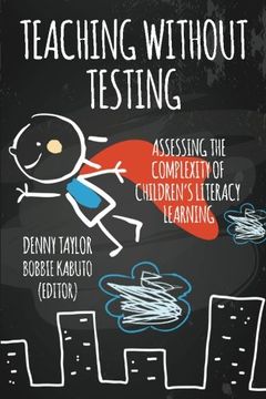 portada Teaching Without Testing: Assessing the Complexity of Children's Literacy Learning (in English)