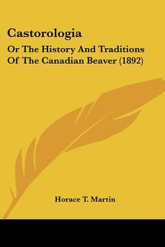 portada castorologia: or the history and traditions of the canadian beaver (1892) (en Inglés)