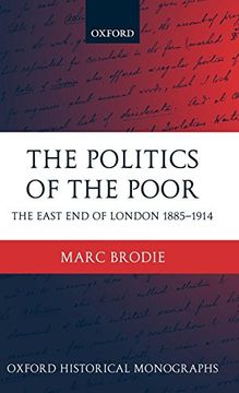 portada The Politics of the Poor: The East end of London 1885-1914 (Oxford Historical Monographs) (in English)