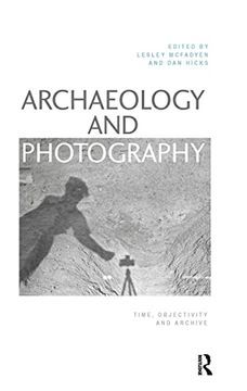 portada Archaeology and Photography: Time, Objectivity and Archive (en Inglés)