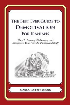 portada The Best Ever Guide to Demotivation for Iranians: How To Dismay, Dishearten and Disappoint Your Friends, Family and Staff (en Inglés)