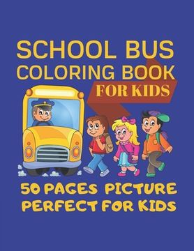 portada School Bus Coloring Book For Kids 50 pages picture Perfect For Kids: Coloring Pages are Funny for all ages kids to develop focus skill, creativity and