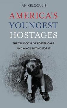 portada America's Youngest Hostages: The true cost of foster care and who's paying for it (en Inglés)