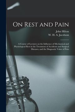 portada On Rest and Pain: a Course of Lectures on the Influence of Mechanical and Physiological Rest in the Treatment of Accidents and Surgical (in English)