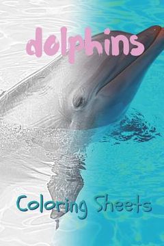 portada Dolphins Coloring Sheets: 30 Dolphins Drawings, Coloring Sheets Adults Relaxation, Coloring Book for Kids, for Girls, Volume 4 (en Inglés)