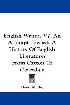 portada english writers v7, an attempt towards a history of english literature: from caxton to coverdale (en Inglés)