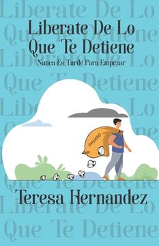 portada Liberate De Lo Que Te Detiene: Nunca Es Tarde Para Empezar (in Spanish)