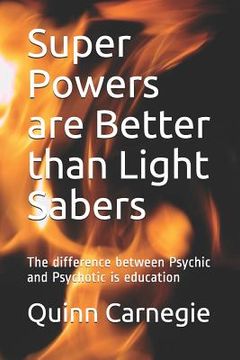 portada Super Powers Are Better Than Light Sabers: The Difference Between Psychic and Psychotic Is Education (en Inglés)