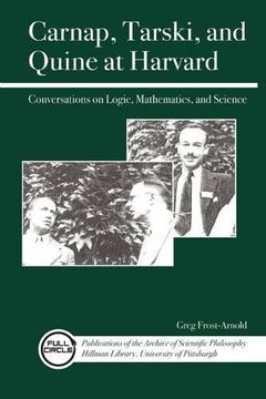 portada Carnap, Tarski, and Quine at Harvard: Conversations on Logic, Mathematics, and Science (Full Circle: Publications of the Archive of Scientific Philosophy Hillman Library, University of Pittsburgh) (en Inglés)