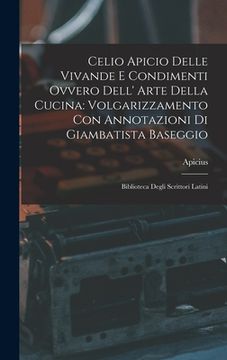 portada Celio Apicio Delle Vivande E Condimenti Ovvero Dell' Arte Della Cucina: Volgarizzamento Con Annotazioni Di Giambatista Baseggio: Biblioteca Degli Scri (en Italiano)