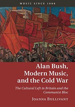 portada Alan Bush, Modern Music, and the Cold War: The Cultural Left in Britain and the Communist Bloc (Music since 1900)