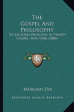portada the gospel and philosophy: six lectures preached in trinity chapel, new york (1886) (en Inglés)