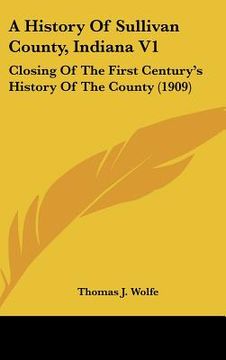 portada a history of sullivan county, indiana v1: closing of the first century's history of the county (1909) (en Inglés)